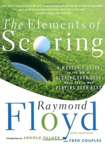 The Elements of Scoring: A Master's Guide to the Art of Scoring Your Best When You're Not Playing Your Best