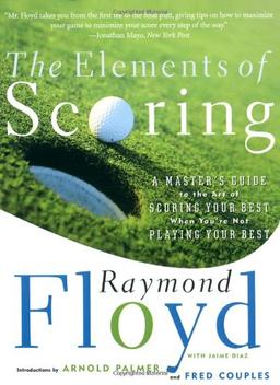 The Elements of Scoring: A Master's Guide to the Art of Scoring Your Best When You're Not Playing Your Best