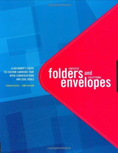 Fantastic Folders And Exceptional Envelopes: A Designer's Guide To Custom Carriers That Open Conversations And Seal Deals: A Complete Guide to Crafting Packages That Can't Be Resisted