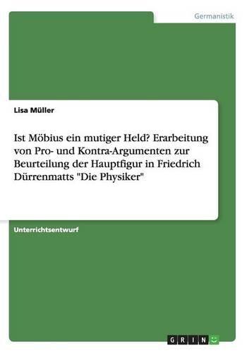 Ist Möbius ein mutiger Held? Erarbeitung von Pro- und Kontra-Argumenten zur Beurteilung der Hauptfigur in Friedrich Dürrenmatts "Die Physiker"