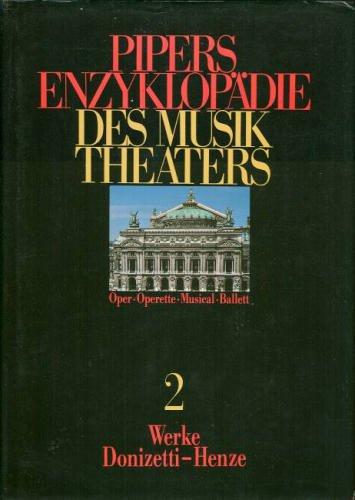 Pipers Enzyklopädie des Musiktheaters. Oper - Operette - Musical - Ballett. Pflichtfortsetzung: Pipers Enzyklopädie des Musiktheaters, 6 Bde. u. 1 Registerbd., Bd.2, Werke Donizetti - Henze