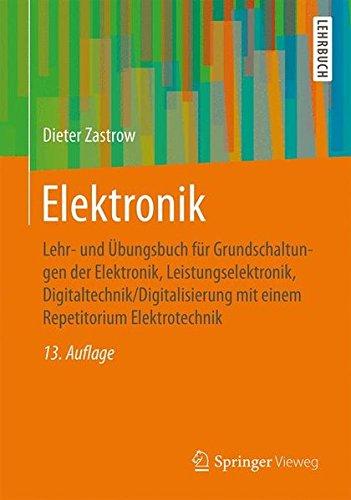 Elektronik: Lehr- und Übungsbuch für Grundschaltungen der Elektronik, Leistungselektronik, Digitaltechnik/Digitalisierung mit einem Repetitorium Elektrotechnik