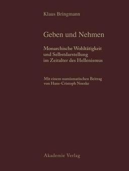 Historische und archäologische Auswertung: Band 1: Geben und Nehmen. Band 2: Geschenke erhalten die Freundschaft (Schenkungen hellenistischer Herrscher an griechische Städte und Heiligtümer)