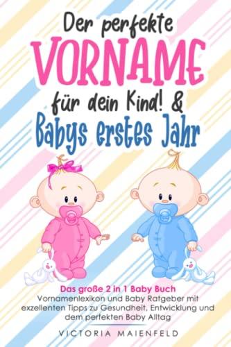 Der perfekte Vorname für dein Kind! & Babys erstes Jahr: Das große 2 in 1 Baby Buch – Vornamenlexikon und Baby Ratgeber mit exzellenten Tipps zu Gesundheit, Entwicklung und dem perfekten Baby Alltag