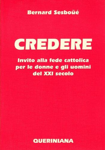 Credere. Invito alla fede cattolica per le donne e gli uomini del XXI secolo (Grandi opere)