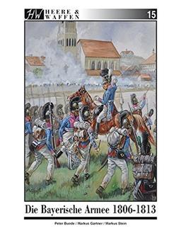 Die Bayerische Armee 1806-1813 (Heere & Waffen)