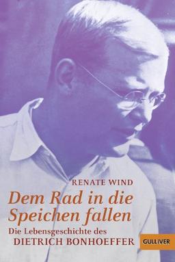 Dem Rad in die Speichen fallen: Die Lebensgeschichte des Dietrich Bonhoeffer (Gulliver / Biographie)