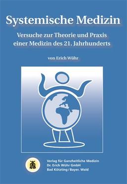 Systemische Medizin: Versuche zur Theorie und Praxis einer Medizin des 21. Jahrhunderts