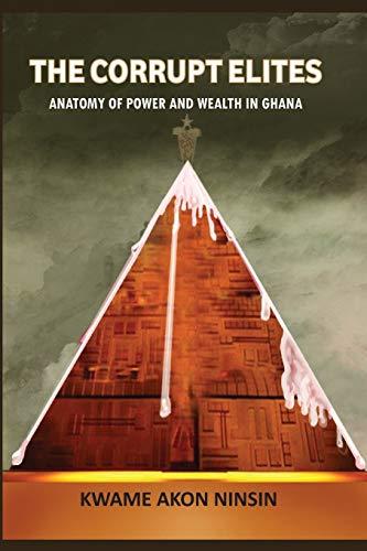 The Corrupt Elites: Anatomy of power and wealth in Ghana