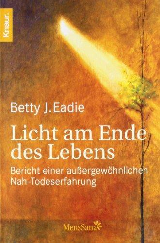 Licht am Ende des Lebens: Bericht einer außergewöhnlichen Nah-Todeserfahrung