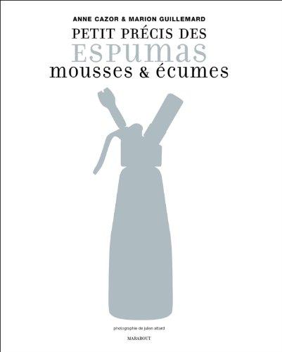 Petit précis des espumas, mousses & écumes : 9 techniques pour comprendre, 64 recettes pour tester