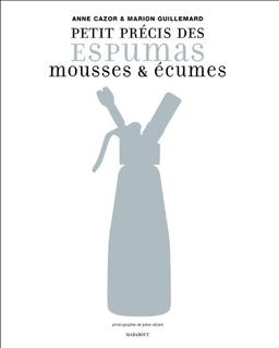 Petit précis des espumas, mousses & écumes : 9 techniques pour comprendre, 64 recettes pour tester