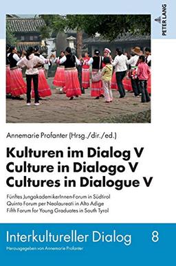 Kulturen im Dialog V – Culture in Dialogo V – Cultures in Dialogue V: Fünftes JungakademikerInnen-Forum in Südtirol. Quinto Forum per Neolaureati in ... South Tyrol (Interkultureller Dialog, Band 8)