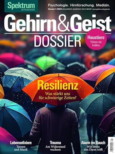 Gehirn&Geist Dossier 1/2024 - Resilienz: Was stärkt uns für schwierige Zeiten?