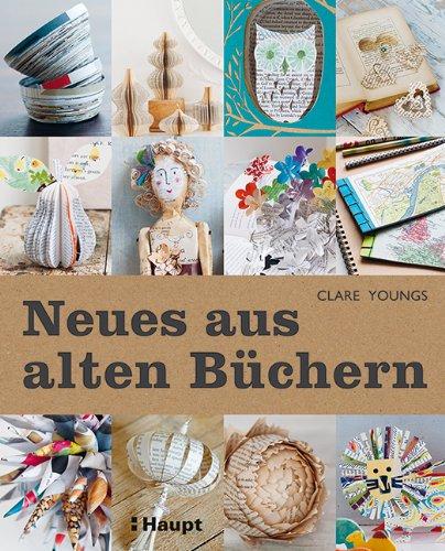 Neues aus alten Büchern: 35 Projekte für spielerisches Recycling