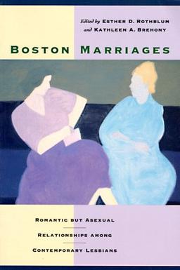 Boston Marriages: Romantic by Asexual Relationships Among Contemproary Lesbians: Romantic But Asexual Relationships Among Contemporary Lesbians