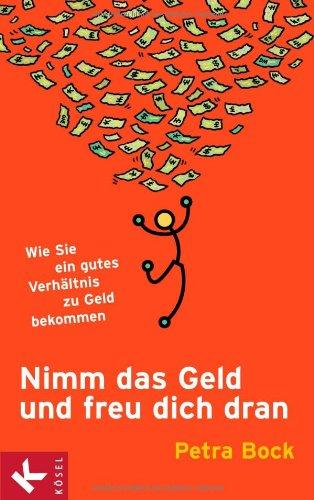 Nimm das Geld und freu dich dran: Wie Sie ein gutes Verhältnis zu Geld bekommen