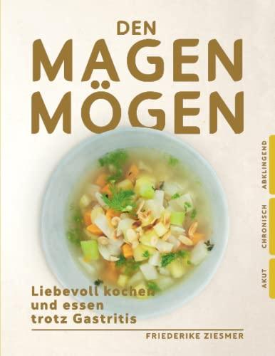 Den Magen mögen: Liebevoll kochen und essen trotz Gastritis