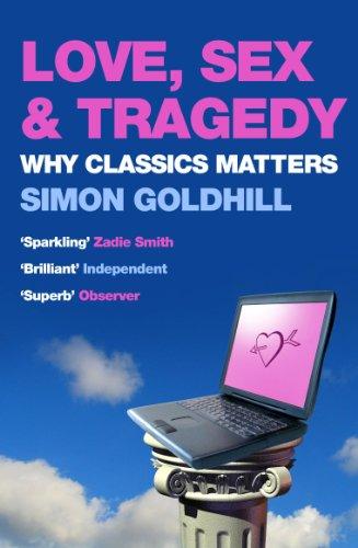 Love, Sex and Tragedy: Why Classics Matters