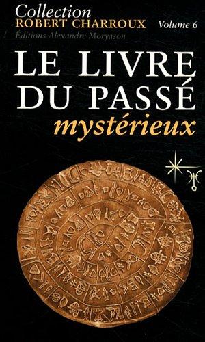 Collection Robert Charroux. Vol. 6. Le livre du passé mystérieux