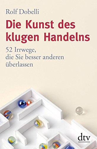 Die Kunst des klugen Handelns: 52 Irrwege, die Sie besser anderen überlassen Durchgehend vierfarbig