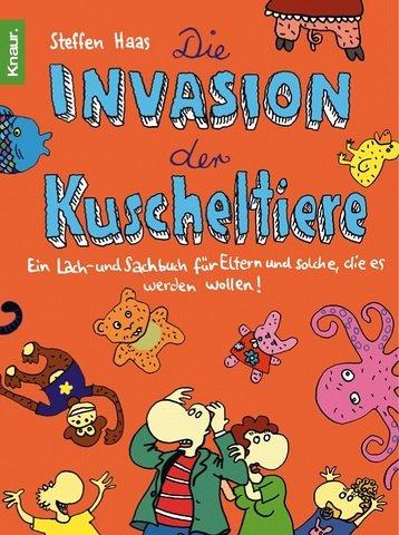 Die Invasion der Kuscheltiere: Ein Lach- und Sachbuch für Eltern und solche, die es werden wollen