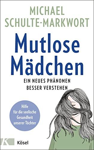 Mutlose Mädchen: Ein neues Phänomen besser verstehen - Hilfe für die seelische Gesundheit unserer Töchter