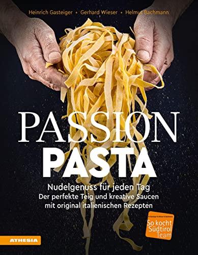 Passion Pasta: Nudelgenuss für jeden Tag: der perfekte Teig und kreative Saucen mit original italienischen Rezepten (So genießt Südtirol: ... ... ... (Gastronomische Akademie Deutschlands e.V.))