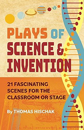 Plays of Science & Invention: 21 Fascinating Scenes for the Classroom or Stage