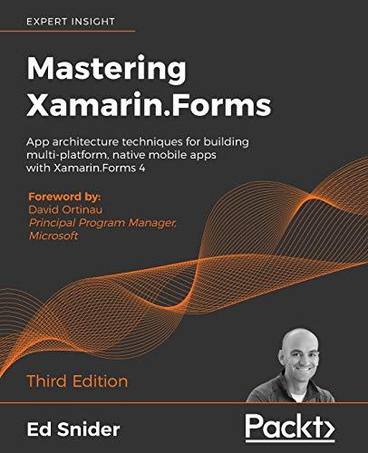 Mastering Xamarin.Forms: App architecture techniques for building multi-platform, native mobile apps with Xamarin.Forms 4, 3rd Edition