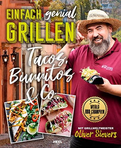 Einfach genial Grillen – Tacos, Burritos & Co.: Mit Grillweltmeister Oliver Sievers: World BBQ Champion. Grillrezpte