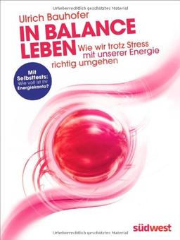 In Balance leben: Wie wir trotz Stress mit unserer Energie richtig umgehen