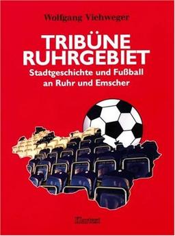 Tribüne Ruhrgebiet. Stadtgeschichte und Fußball an Ruhr und Emscher