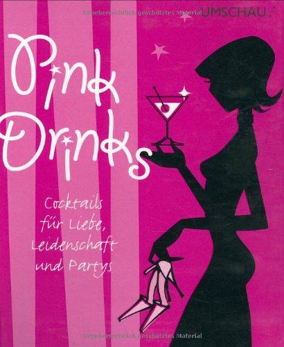 Pink Drinks. Cocktails für Liebe, Leidenschaft und Partys