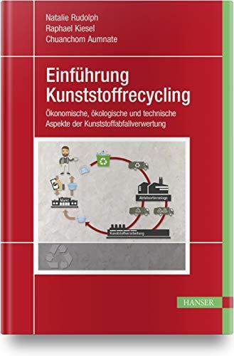 Einführung Kunststoffrecycling: Ökonomische, ökologische und technische Aspekte der Kunststoffabfallverwertung