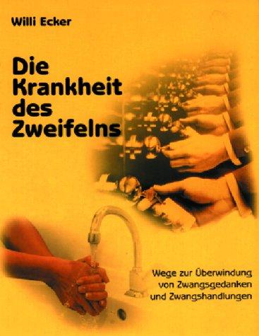 Die Krankheit des Zweifelns. Wege zur Überwindung von Zwangsgedanken und Zwangshandlungen