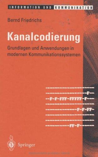 Kanalcodierung. Grundlagen und Anwendungen in modernen Kommunikationsanlagen (Information Und Kommunikation)