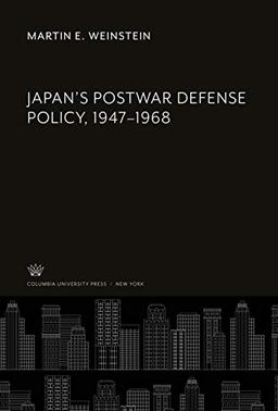 Japan'S Postwar Defense Policy, 1947-1968