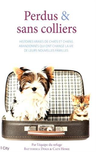 Perdus & sans colliers : histoires vraies de chats et chiens abandonnés qui ont changé la vie de leurs nouvelles familles