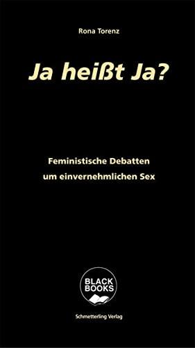 Ja heißt Ja?: Feministische Debatten um einvernehmlichen Sex (BLACK BOOKS)