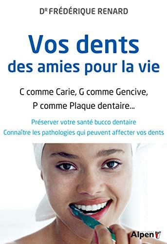 Vos dents, des amies pour la vie : C comme carie, G comme gencive, P comme plaque dentaire... : préserver votre santé bucco dentaire, connaître les pathologies qui peuvent affecter vos dents