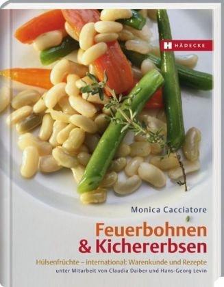 Feuerbohnen & Kichererbsen: Hülsenfrüchte - international: Warenkunde und Rezepte