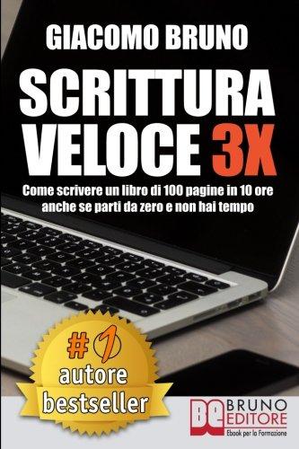 Scrittura Veloce 3X: Come scrivere un libro di 100 pagine in 10 ore anche se parti da zero e non hai tempo