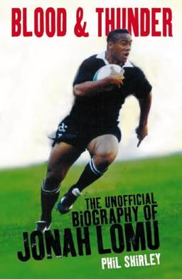 Blood & Thunder: The Unofficial Biography of Jonah Lomu: The Jonah Lomu Story