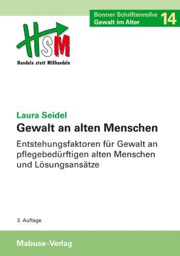 Gewalt an alten Menschen. Entstehungsfaktoren für Gewalt an pflegebedürftigen alten Menschen und Lösungsansätze Bonner Schriftenreihe 'Gewalt im Alter', Band 14