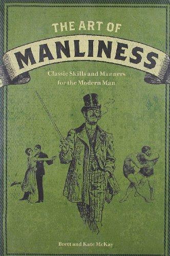 The Art of Manliness: Classic Skills and Manners for the Modern Man