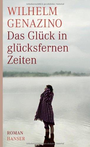 Das Glück in glücksfernen Zeiten: Roman