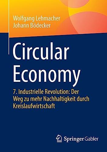 Circular Economy: 7. Industrielle Revolution: Der Weg zu mehr Nachhaltigkeit durch Kreislaufwirtschaft