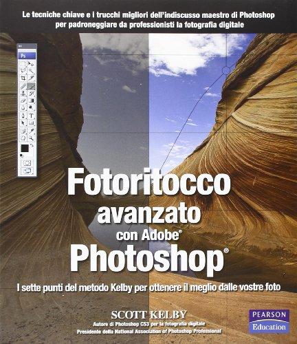 Fotoritocco avanzato con Adobe Photoshop. I sette punti del metodo Kelby per ottenere il meglio dalle vostre foto