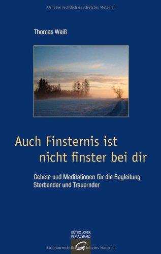 Auch Finsternis ist nicht finster bei dir: Gebete und Meditationen für die Begleitung Sterbender und Trauernder